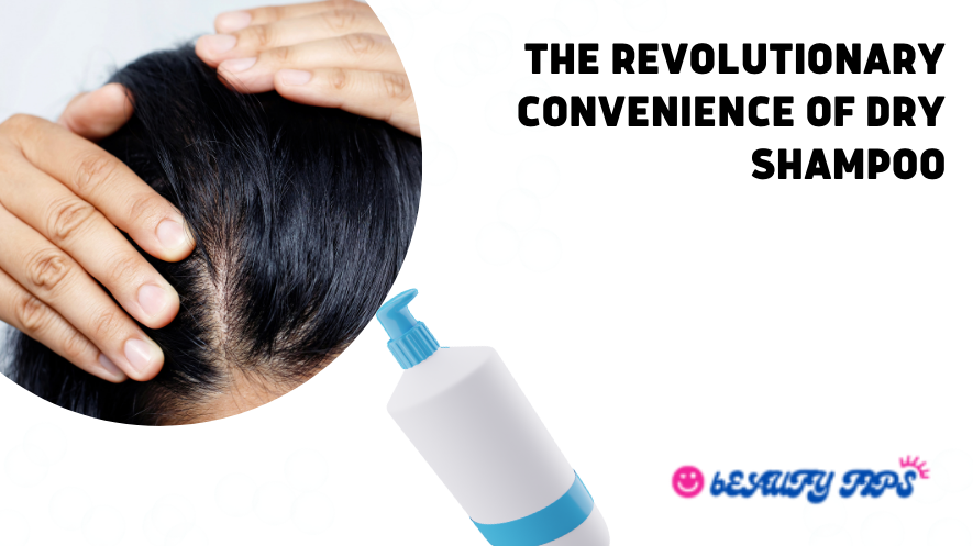 Revolutionary Convenience of Dry Shampoo